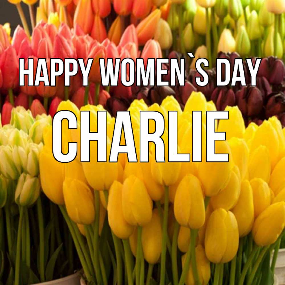 Greetings card с именем, Charlie happy women`s day цветы Greetings with text for free download 